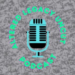 Altered Legacy: Uncut Podcast
