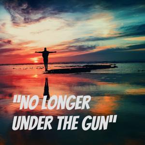 “No Longer Under the Gun”