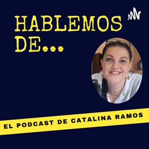 Hablemos De... El Podcast De Catalina Ramos