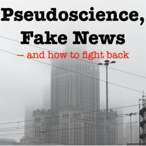 Pseudoscience, Fake News and How to Fight Back