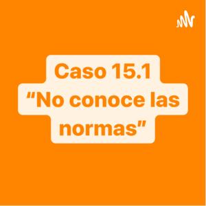 Caso 15.1 “No conoce las normas”