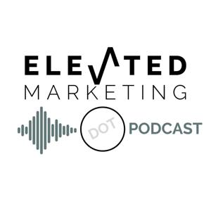 Elevated Marketing DOT Podcast