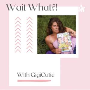 Wait What?! With GigiCutie