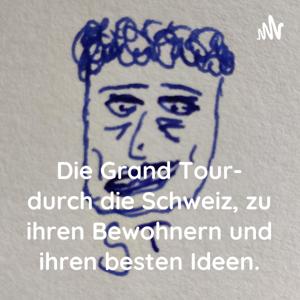 Die Grand Tour- durch die Schweiz, zu ihren Bewohnern und ihren besten Ideen.