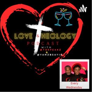 The Love and Theology Podcast with @tospeakz & @yamzBsayin
