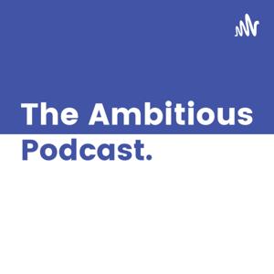 The Ambitious Podcast