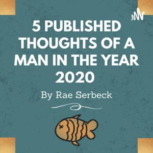 Five Published Thoughts of a Man in the Year 2020