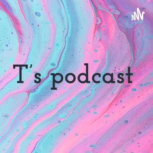 T’s podcast