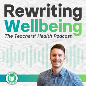 Rewriting Wellbeing: The Teachers' Health Podcast