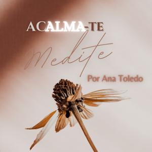 ACALMA-TE - Meditações com Ana Toledo