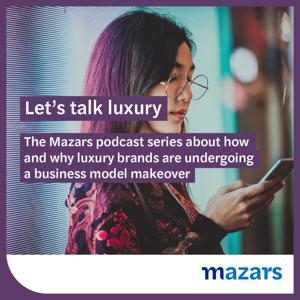 Let’s talk luxury. The Mazars podcast series about how and why luxury brands are undergoing a business model makeover