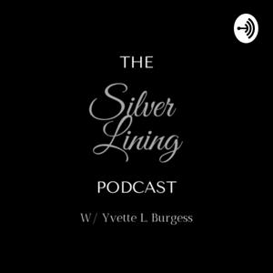 The Silver Lining Podcast W/ Yvette L. Burgess