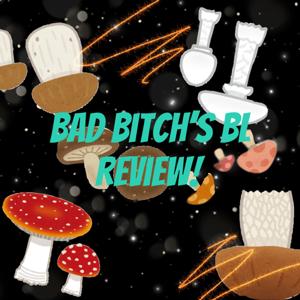 Bad Bitch's 
BL Review!