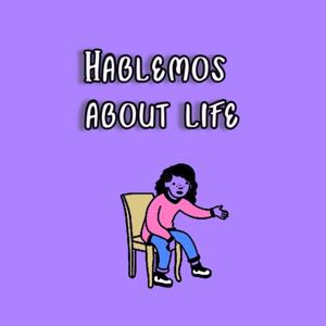 Hablemos about life