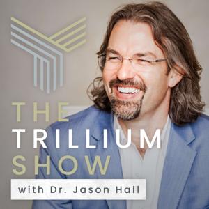 The Trillium Show with Dr. Jason Hall by Dr. Jason Hall