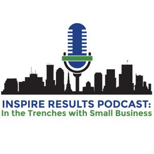 Inspire Results Podcast: In the Trenches with Small Business