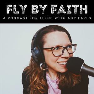 Fly By Faith: A Podcast for Teens with Amy Earls