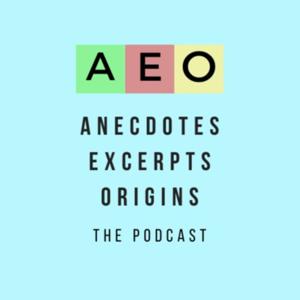 AEO: Anecdotes, Excerpts and Origins - The Podcast