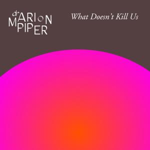 What Doesn't Kill Us by Dr Marion Piper