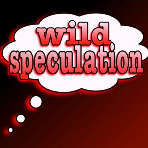 Wild Speculation