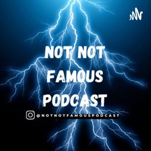 Not Not Famous Podcast