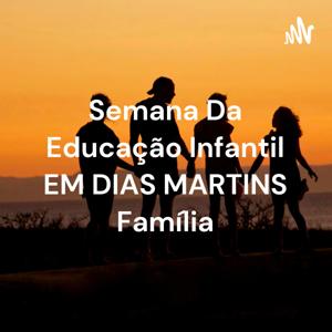 Semana Da Educação Infantil EM DIAS MARTINS Família