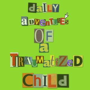 the daily adventures of a traumatized child