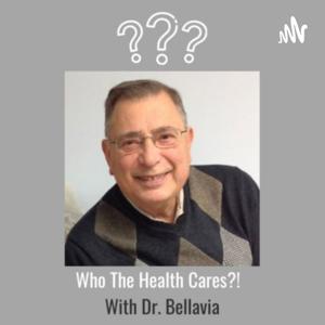 Who The Health Cares?! With Dr. Bellavia