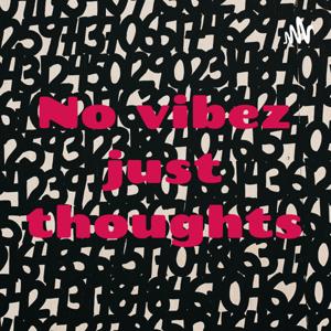No vibez just thoughts