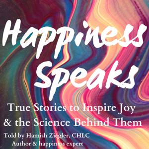 Happiness Speaks, True Stories to Inspire Joy & the Science Behind Them