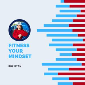 Fitness your Mindset with Roz Ryan