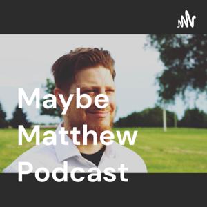 Maybe Matthew Podcast