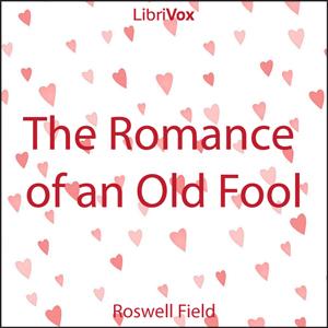 Romance of an Old Fool, The by Roswell Field (1851 - 1919)