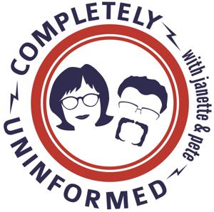 Completely Uninformed with Janette and Pete