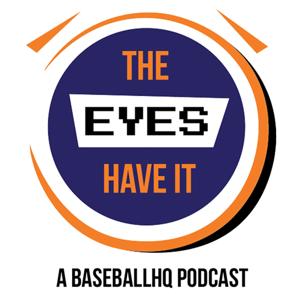 The Eyes Have It - A BaseballHQ Prospect Podcast by Chris Blessing, BaseballHQ.Com