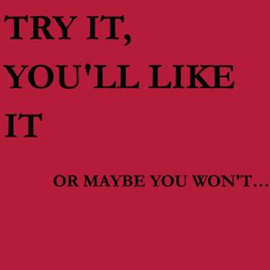 Try It, You'll Like it