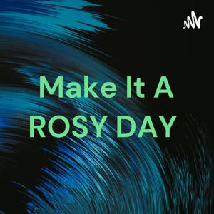 Make It A ROSY DAY