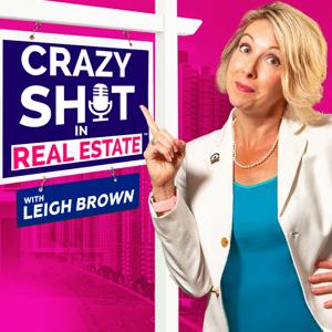 Crazy Sh*t In Real Estate with Leigh Brown by Leigh Brown