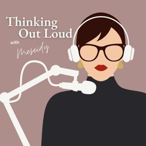 Thinking Out Loud with Meseidy