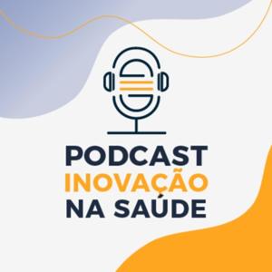 Podcast Inovação na Saúde