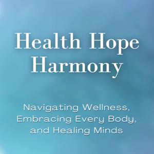 Health Hope Harmony: Navigating Wellness, Embracing Every Body, and Healing Minds by Sabrina Rogers