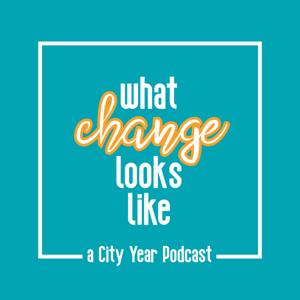 What Change Looks Like: A City Year Podcast