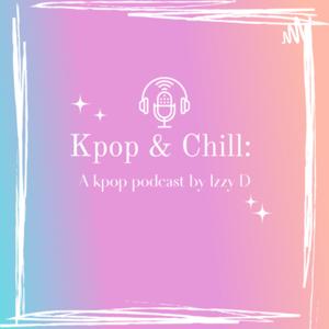 Kpop & Chill: A Podcast by Izzy D