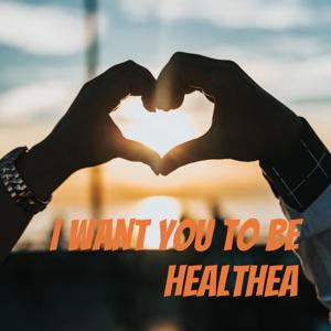 I Want You To Be Healthea