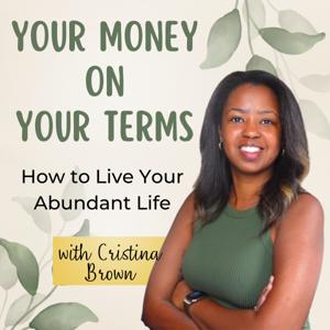 Your Money On Your Terms: Live Your Abundant Life! (Money Tips, Budgeting Tips, Financial Freedom) by Cristina Brown, Life Empowerment Coach