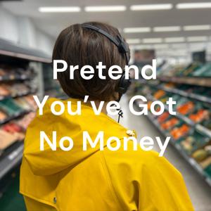 Pretend You've Got No Money