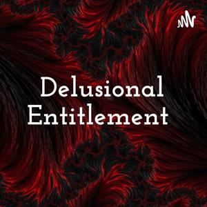 Delusional Entitlement