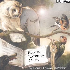 How to Listen to Music by Henry Edward Krehbiel (1854 - 1923)