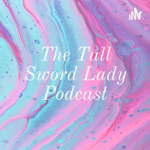 The Tall Sword Lady Podcast