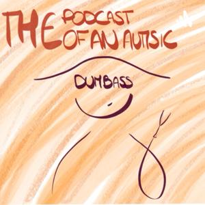 The Podcast of an autistic dumbass